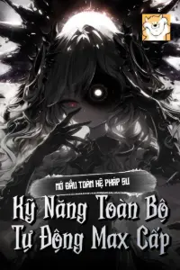 [Dịch] Mở Đầu Toàn Hệ Pháp Sư, Kỹ Năng Toàn Bộ Tự Động Max Cấp
