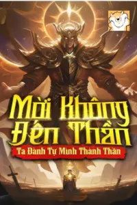 [Dịch] Mời Không Đến Thần Ta Đành Tự Mình Thành Thần