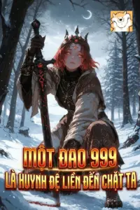 [Dịch] Một Đao 999, Là Huynh Đệ Liền Đến Chặt Ta!