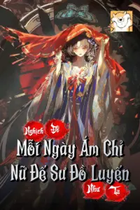 [Dịch] Nghịch Đồ Như Ta, Mỗi Ngày Ám Chỉ Nữ Đế Sư Đồ Luyến
