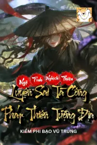 [Dịch] Ngộ Tính Nghịch Thiên: Luyện Sai Tà Công, Pháp Thiên Tượng Địa