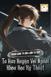 [Dịch] Ngươi Cùng Ta Đàm Luận Tu Tiên, Ta Hàn Huyên Với Ngươi Khoa Học Kỹ Thuật