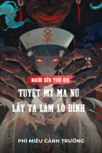 [Dịch] Người Đến Tuổi Già, Tuyệt Mỹ Ma Nữ Lấy Ta Làm Lô Đỉnh!