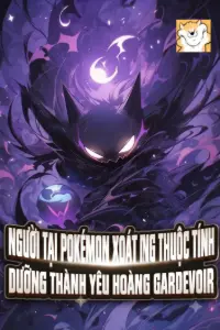 [Dịch] Người Tại Pokémon Xoát Dòng Thuộc Tính, Dưỡng Thành Yêu Hoàng Gardevoir