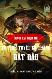 Người Tại Trộm Mộ: Từ Tinh Tuyệt Cổ Thành Bắt Đầu