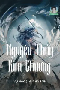 [Dịch] Nguyên Thủy Kim Chương