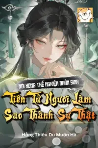 [Dịch] Nói Xong Thể Nghiệm Nhân Sinh, Tiên Tử Ngươi Làm Sao Thành Sự Thật
