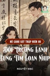 [Dịch] Nữ Cảnh Sát Thập Niên 80 Bá Đạo, Đội Trưởng Lạnh Lùng Tim Loạn Nhịp