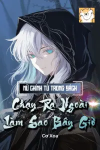 [Dịch] Nữ Chính Từ Trong Sách Chạy Ra Ngoài Làm Sao Bây Giờ