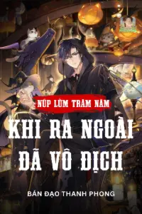[Dịch] Núp Lùm Trăm Năm, Khi Ra Ngoài Đã Vô Địch