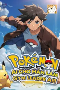 [Dịch] Pokemon: Ai Cho Hắn Làm Gym Leader A