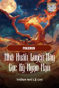 [Dịch] Pokemon: Nhà Huấn Luyện Này Cực Kỳ Ngạo Mạn