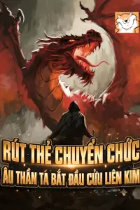 [Dịch] Rút Thẻ Chuyển Chức: Âu Thần Ta, Bắt Đầu Cửu Liên Kim