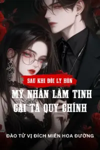 [Dịch] Sau Khi Đòi Ly Hôn, Mỹ Nhân Làm Tinh Cải Tà Quy Chính