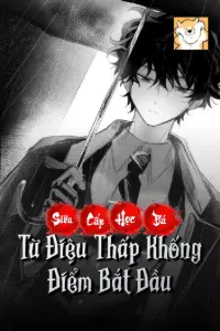 [Dịch] Siêu Cấp Học Bá: Từ Điệu Thấp Khống Điểm Bắt Đầu