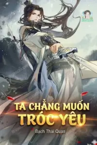 [Dịch] Ta Chẳng Muốn Tróc Yêu