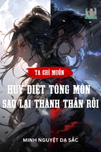 [Dịch] Ta Chỉ Muốn Hủy Diệt Tông Môn, Sao Lại Thành Thần Rồi?