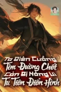 [Dịch] Ta Điên Cuồng Tìm Đường Chết, Còn Bị Nâng Vì Tu Tiên Điển Hình