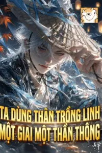 [Dịch] Ta Dùng Thân Trồng Linh, Một Giai Một Thần Thông
