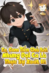 [Dịch] Ta, Gom Tiền Chủ Bá! Nhưng Đại Ca Là Thực Sự Xoát A!