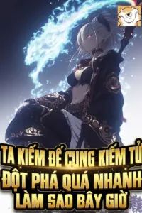 [Dịch] Ta, Kiếm Đế Cung Kiếm Tử, Đột Phá Quá Nhanh Làm Sao Bây Giờ