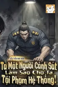 [Dịch] Ta Một Người Cảnh Sát, Làm Sao Cho Ta Tội Phạm Hệ Thống!
