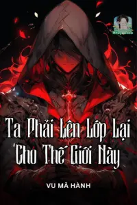 [Dịch] Ta Phải Lên Lớp Lại Cho Thế Giới Này