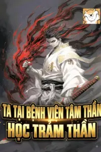 [Dịch] Ta Tại Bệnh Viện Tâm Thần Học Trảm Thần