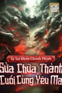 [Dịch] Ta Tại Đem Chính Mình Sửa Chữa Thành Cuối Cùng Yêu Ma