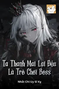[Dịch] Ta Thanh Mai Lại Đều Là Trò Chơi Boss