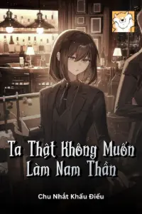 [Dịch] Ta Thật Không Muốn Làm Nam Thần