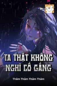 [Dịch] Ta Thật Không Nghĩ Cố Gắng