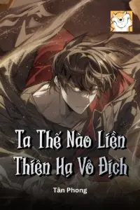 [Dịch] Ta Thế Nào Liền Thiên Hạ Vô Địch