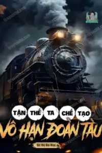 [Dịch] Tận Thế: Ta Chế Tạo Vô Hạn Đoàn Tàu