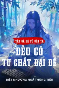 [Dịch] Tất Cả Đệ Tử Của Ta Đều Có Tư Chất Đại Đế