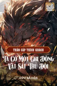 [Dịch] Thần Cấp Thích Khách, Ta Có Một Chi Động Vật Sát Thủ Đội