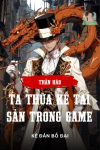 [Dịch] Thần Hào: Ta Thừa Kế Tài Sản Trong Game