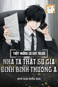 [Dịch] Thật Không Có Gạt Người, Nhà Ta Thật Sự Gia Đình Bình Thường A