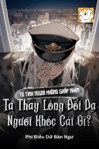 [Dịch] Tỏ Tình Ngươi Không Chấp Nhận, Ta Thay Lòng Đổi Dạ Ngươi Khóc Cái Gì ?