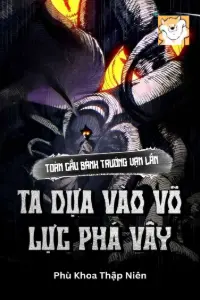 [Dịch] Toàn Cầu Bành Trướng Vạn Lần, Ta Dựa Vào Võ Lực Phá Vây