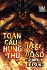[Dịch] Toàn Cầu Hung Thú: Ta Có Vô Số Thần Thoại Cấp Sủng Thú 