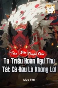 [Dịch] Toàn Dân Chuyển Chức: Ta Triệu Hoán Ngự Thú Tất Cả Đều Là Khổng Lồ!