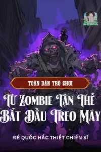 [Dịch] Toàn Dân Trò Chơi: Từ Zombie Tận Thế Bắt Đầu Treo Máy