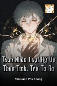 [Dịch] Toàn Nhân Loại Ký Ức Thức Tỉnh, Trừ Ta Ra
