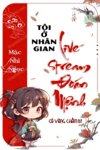 [Dịch] Tôi Ở Nhân Gian Livestream Đoán Mệnh