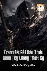 [Dịch] Tranh Bá: Bắt Đầu Triệu Hoán Tây Lương Thiết Kỵ