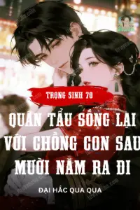 [Dịch] Trọng Sinh 70: Quân Tẩu Sống Lại Với Chồng Con Sau Mười Năm Ra Đi