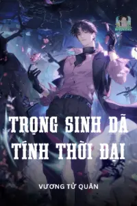 [Dịch] Trọng Sinh Dã Tính Thời Đại