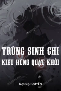 Trùng Sinh Chi Kiêu Hùng Quật Khởi (Dịch)