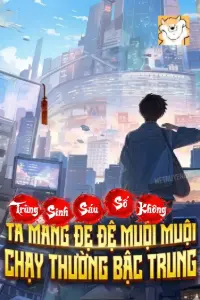 [Dịch] Trùng Sinh Sáu Số Không: Ta Mang Đệ Đệ Muội Muội Chạy Thường Thường Bậc Trung